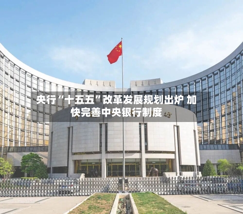 央行“十五五”改革发展规划出炉 加快完善中央银行制度-第3张图片