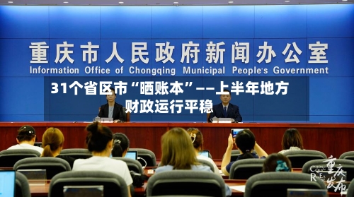 31个省区市“晒账本	”——上半年地方财政运行平稳-第3张图片