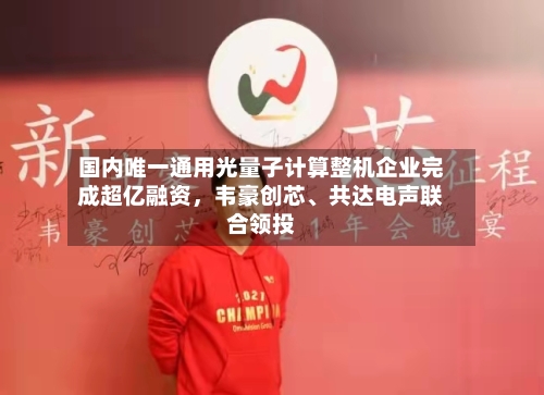 国内唯一通用光量子计算整机企业完成超亿融资，韦豪创芯、共达电声联合领投-第2张图片