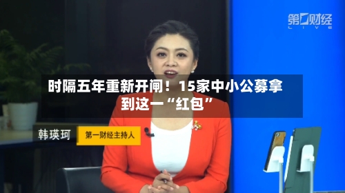 时隔五年重新开闸！15家中小公募拿到这一“红包”-第3张图片