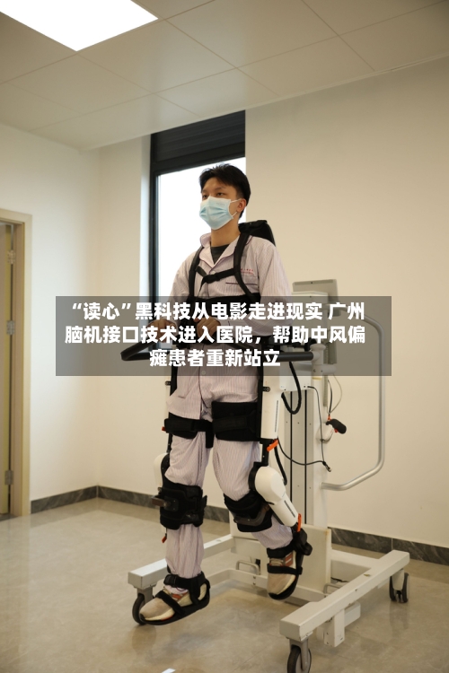 “读心”黑科技从电影走进现实 广州脑机接口技术进入医院，帮助中风偏瘫患者重新站立-第2张图片