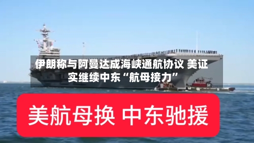 伊朗称与阿曼达成海峡通航协议 美证实继续中东“航母接力”-第2张图片
