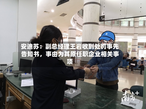安迪苏：副总经理王岩收到处罚事先告知书，事由为其原任职企业相关事项-第3张图片