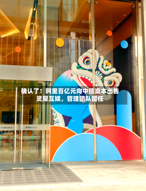 确认了！阿里百亿元向中信资本出售灵犀互娱，管理团队留任-第3张图片