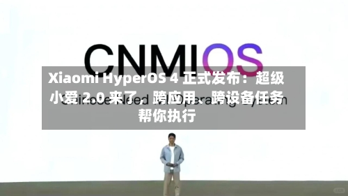 Xiaomi HyperOS 4 正式发布：超级小爱 2.0 来了	，跨应用	、跨设备任务帮你执行-第1张图片