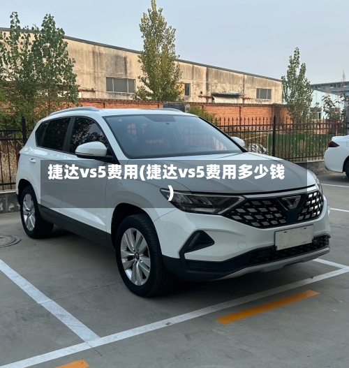 捷达vs5费用(捷达vs5费用多少钱)-第2张图片