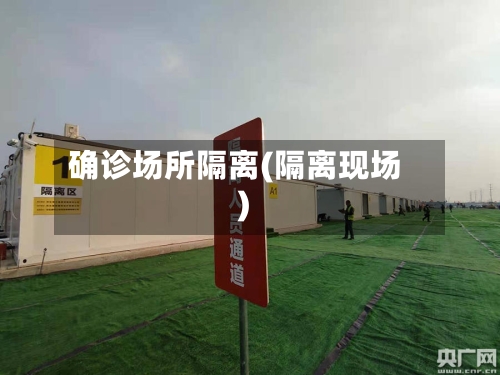 确诊场所隔离(隔离现场)-第2张图片