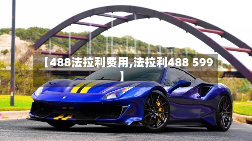 【488法拉利费用,法拉利488 599】