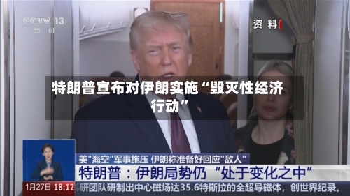 特朗普宣布对伊朗实施“毁灭性经济行动”