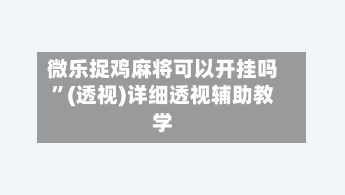 微乐捉鸡麻将可以开挂吗”(透视)详细透视辅助教学-第2张图片