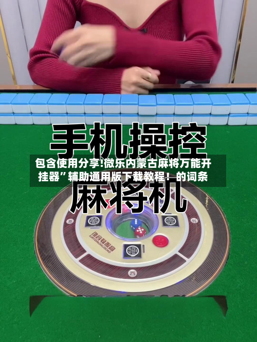 包含使用分享!微乐内蒙古麻将万能开挂器”辅助通用版下载教程！的词条-第3张图片