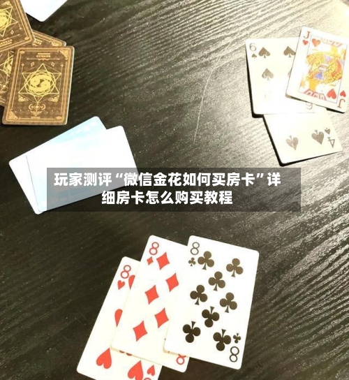 玩家测评“微信金花如何买房卡”详细房卡怎么购买教程-第2张图片
