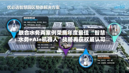 联合水务两案例荣膺年度最佳 “智慧水务+AI+机器人”战略再获权威认可-第2张图片