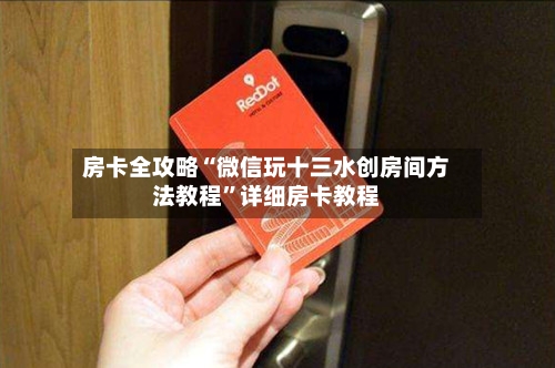 房卡全攻略“微信玩十三水创房间方法教程”详细房卡教程-第3张图片