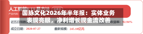 国脉文化2026年半年报：实体业务表现亮眼，净利增长现金流改善-第2张图片
