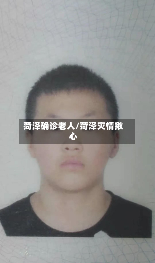 菏泽确诊老人/菏泽灾情揪心-第3张图片