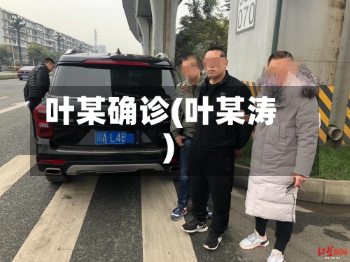 叶某确诊(叶某涛)-第2张图片