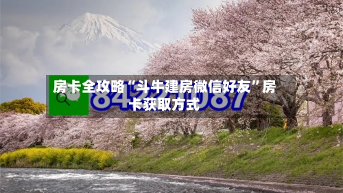 房卡全攻略“斗牛建房微信好友”房卡获取方式
