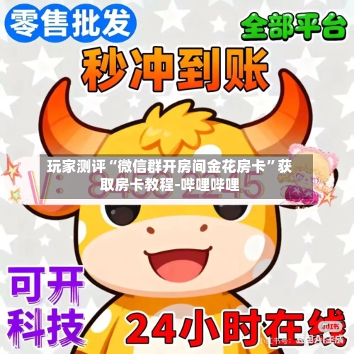 玩家测评“微信群开房间金花房卡	”获取房卡教程-哔哩哔哩-第2张图片