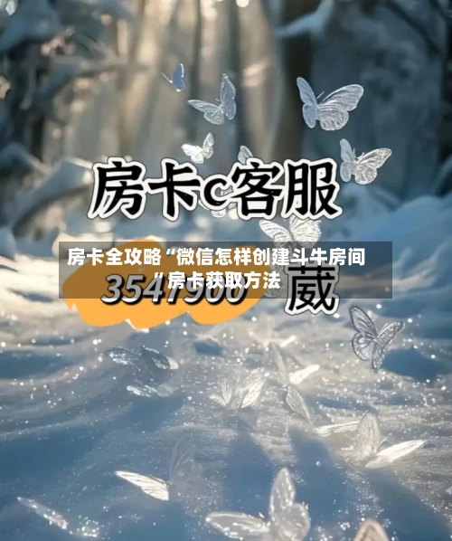 房卡全攻略“微信怎样创建斗牛房间”房卡获取方法-第3张图片