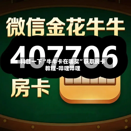 科普一下“牛牛卡在哪买”获取房卡教程-哔哩哔哩-第2张图片