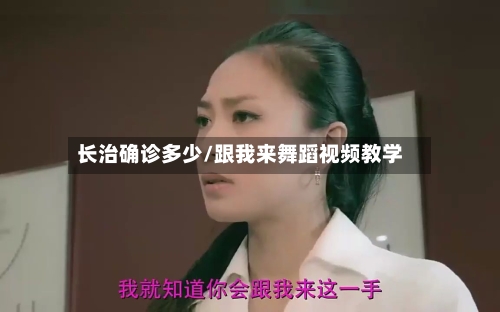 长治确诊多少/跟我来舞蹈视频教学