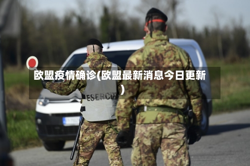 欧盟疫情确诊(欧盟最新消息今日更新)