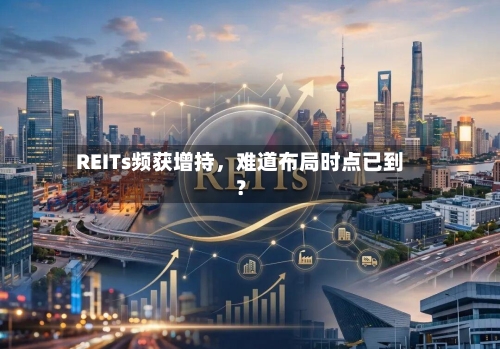 REITs频获增持，难道布局时点已到？-第2张图片