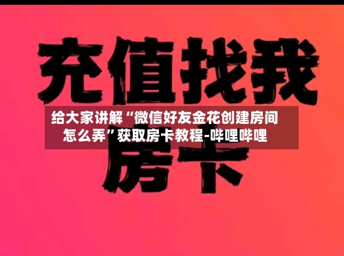 给大家讲解“微信好友金花创建房间怎么弄”获取房卡教程-哔哩哔哩-第2张图片