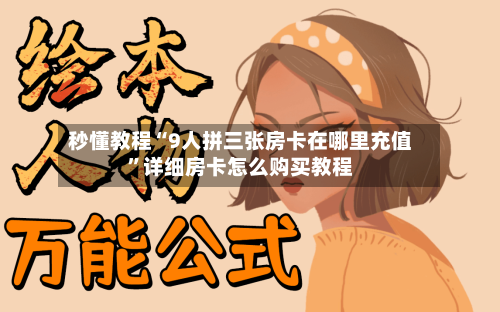 秒懂教程“9人拼三张房卡在哪里充值	”详细房卡怎么购买教程-第2张图片