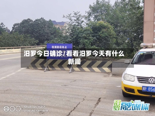 汨罗今日确诊/看看汨罗今天有什么新闻