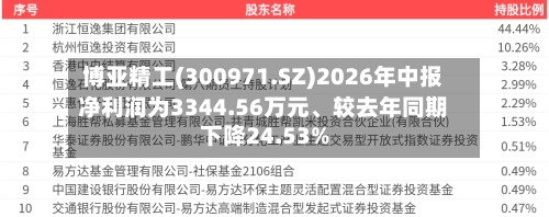 博亚精工(300971.SZ)2026年中报净利润为3344.56万元	、较去年同期下降24.53%-第3张图片
