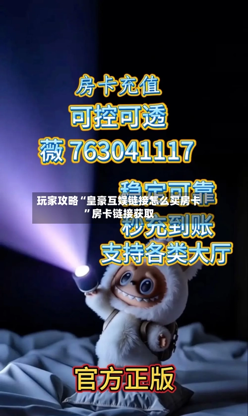 玩家攻略“皇豪互娱链接怎么买房卡”房卡链接获取-第2张图片