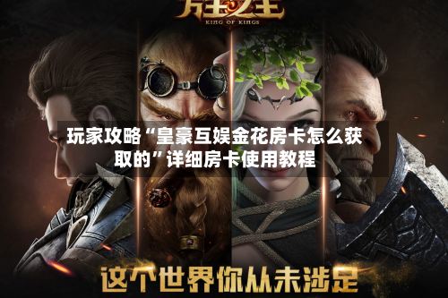 玩家攻略“皇豪互娱金花房卡怎么获取的	”详细房卡使用教程-第2张图片
