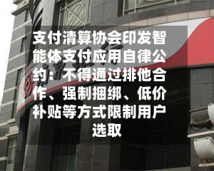 支付清算协会印发智能体支付应用自律公约：不得通过排他合作	、强制捆绑、低价补贴等方式限制用户选取-第2张图片