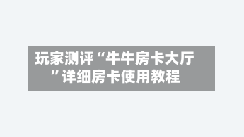玩家测评“牛牛房卡大厅	”详细房卡使用教程-第2张图片