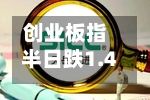 创业板指半日跌1.43%，农业、大消费板块走强