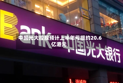 中国光大控股预计上半年亏损约20.6亿港元