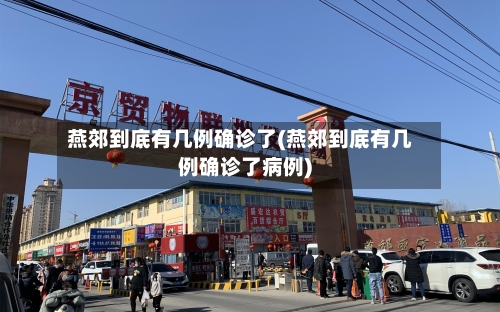 燕郊到底有几例确诊了(燕郊到底有几例确诊了病例)