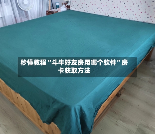 秒懂教程“斗牛好友房用哪个软件”房卡获取方法-第3张图片