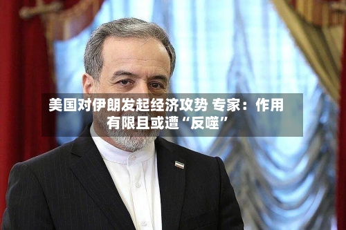 美国对伊朗发起经济攻势 专家：作用有限且或遭“反噬”-第2张图片