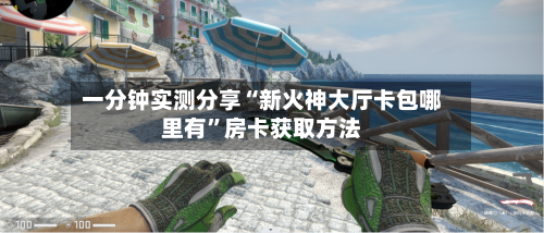 一分钟实测分享“新火神大厅卡包哪里有”房卡获取方法-第2张图片