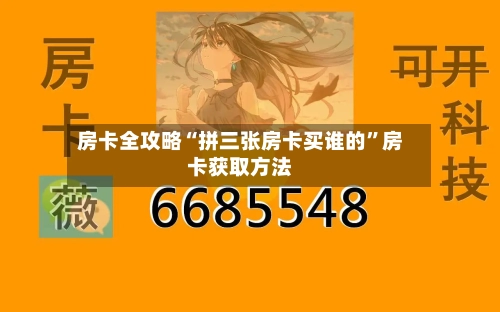 房卡全攻略“拼三张房卡买谁的	”房卡获取方法-第2张图片