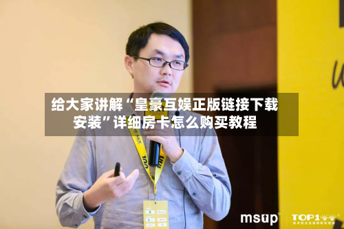 给大家讲解“皇豪互娱正版链接下载安装”详细房卡怎么购买教程-第2张图片