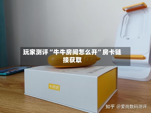 玩家测评“牛牛房间怎么开”房卡链接获取-第3张图片