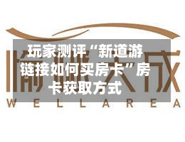 玩家测评“新道游链接如何买房卡”房卡获取方式
