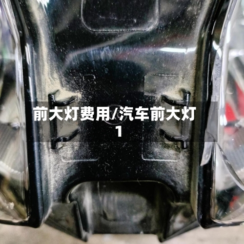 前大灯费用/汽车前大灯1
