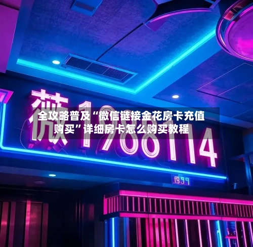 全攻略普及“微信链接金花房卡充值购买	”详细房卡怎么购买教程-第2张图片