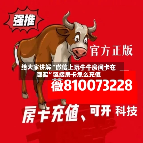 给大家讲解“微信上玩牛牛房间卡在哪买”链接房卡怎么充值-第2张图片