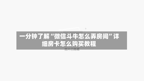 一分钟了解“微信斗牛怎么弄房间”详细房卡怎么购买教程-第2张图片